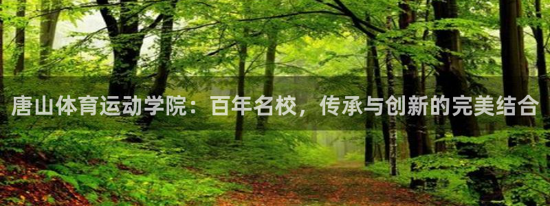 尊龙官网下载招商电话地址查询:唐山体育运动学院:百年名校,传